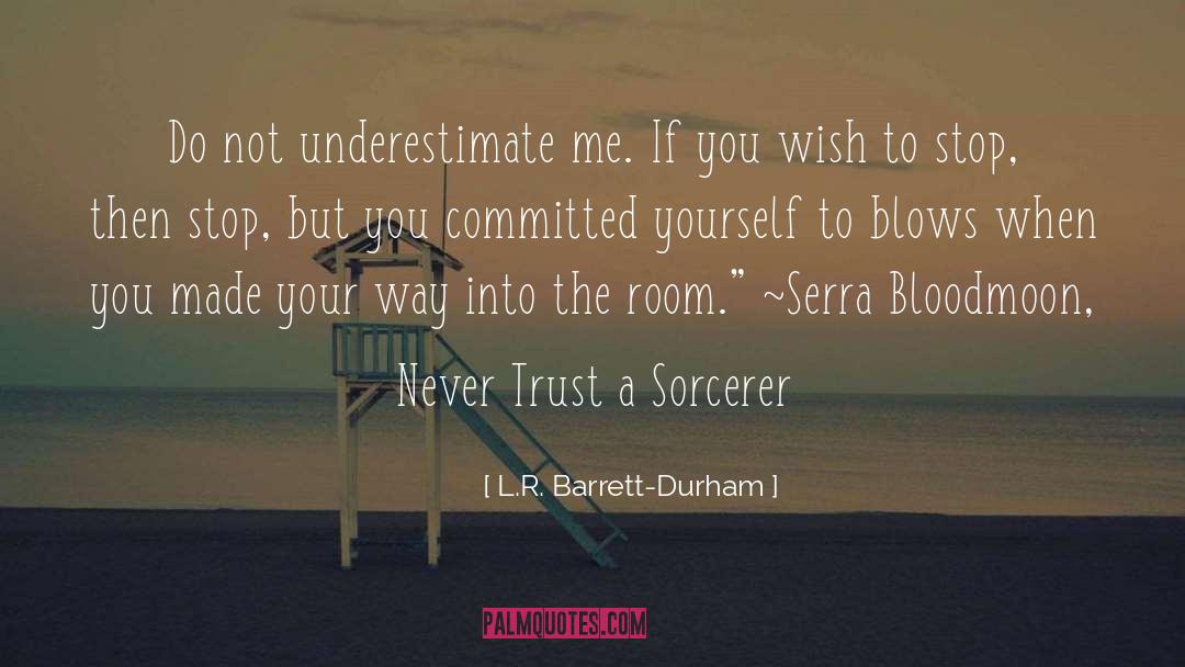 L.R. Barrett-Durham Quotes: Do not underestimate me. If