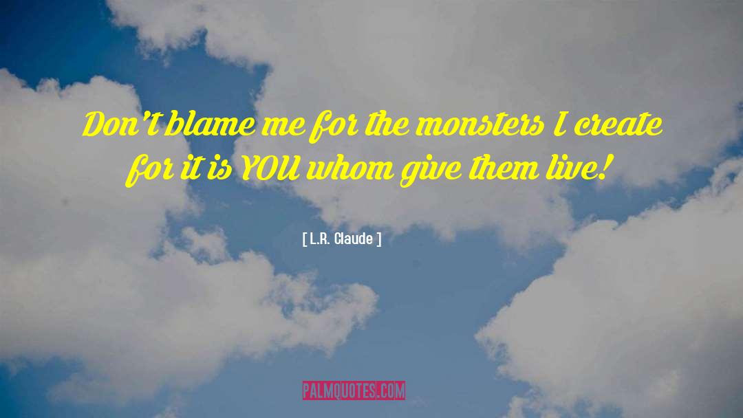 L.R. Claude Quotes: Don't blame me for the