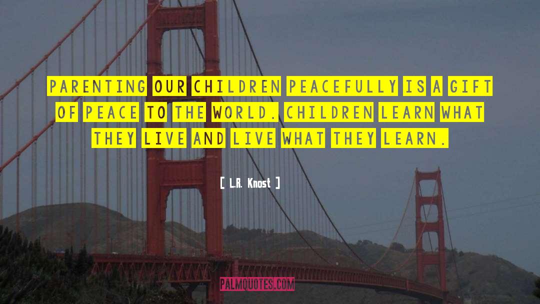 L.R. Knost Quotes: Parenting our children peacefully is