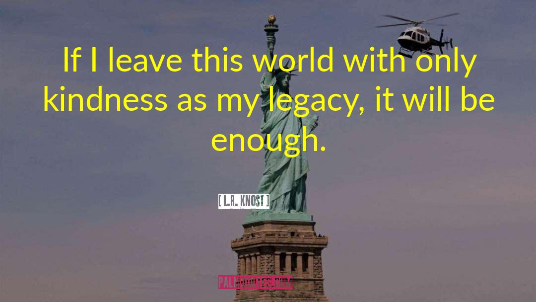 L.R. Knost Quotes: If I leave this world