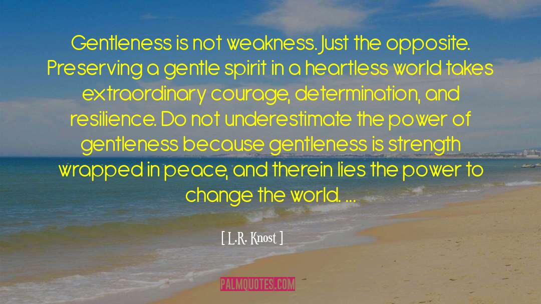 L.R. Knost Quotes: Gentleness is not weakness. Just