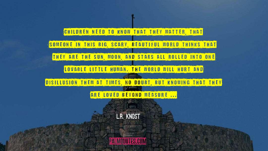 L.R. Knost Quotes: Children need to know that
