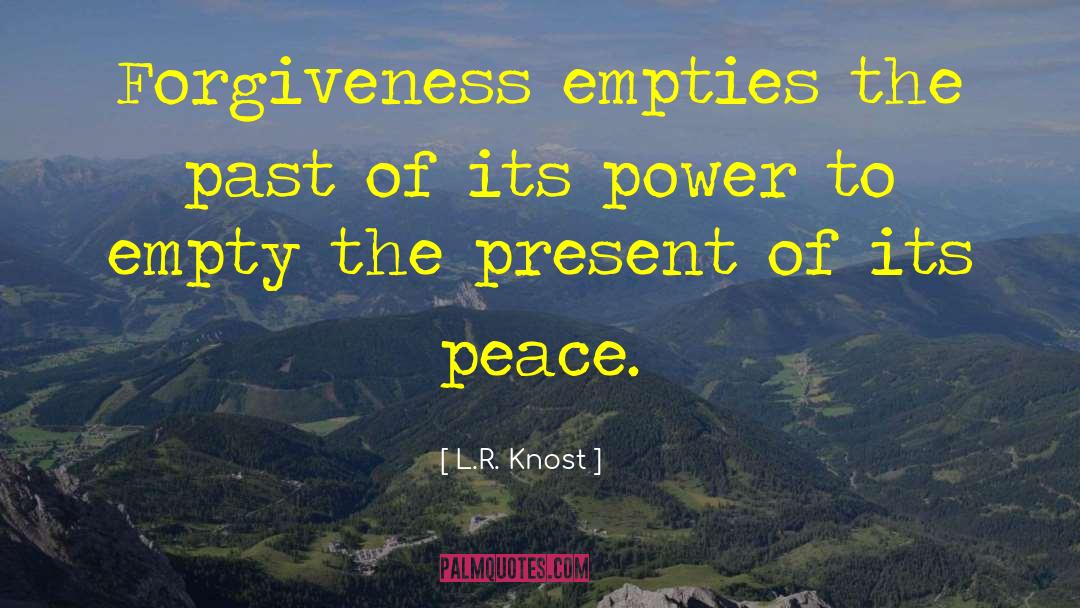 L.R. Knost Quotes: Forgiveness empties the past of