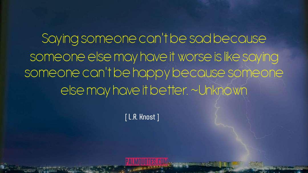 L.R. Knost Quotes: Saying someone can't be sad
