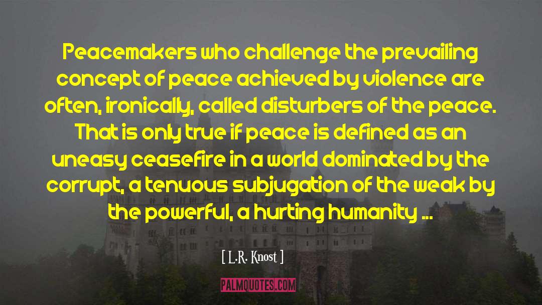 L.R. Knost Quotes: Peacemakers who challenge the prevailing