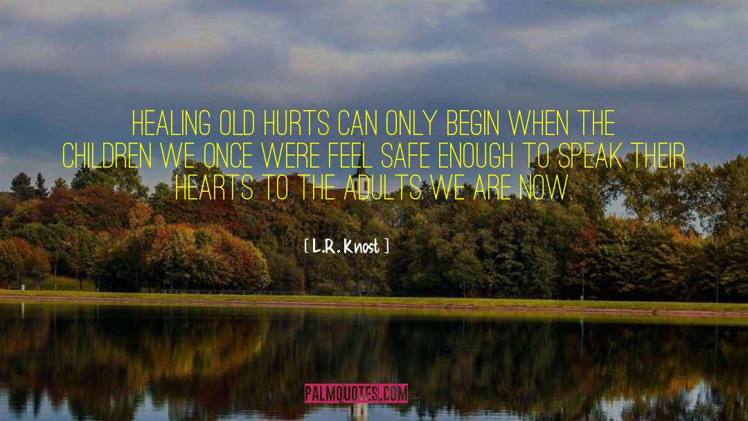 L.R. Knost Quotes: Healing old hurts can only