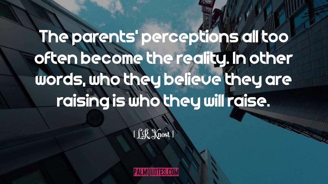 L.R. Knost Quotes: The parents' perceptions all too