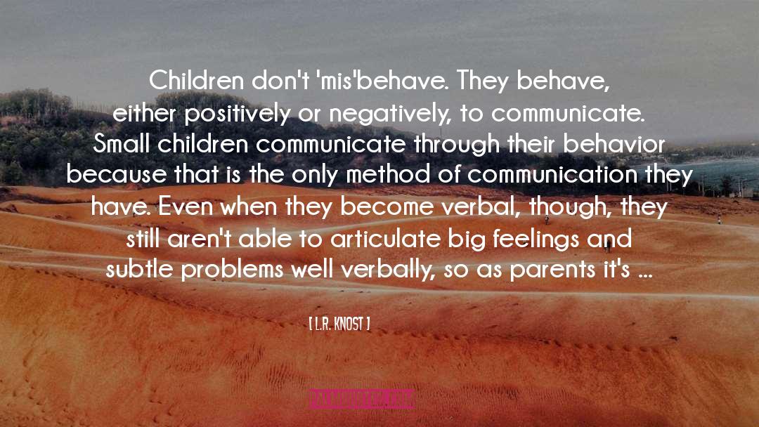 L.R. Knost Quotes: Children don't 'mis'behave. They behave,