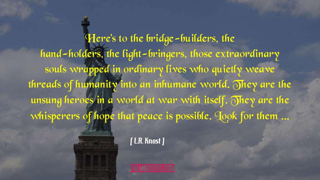 L.R. Knost Quotes: Here's to the bridge-builders, the