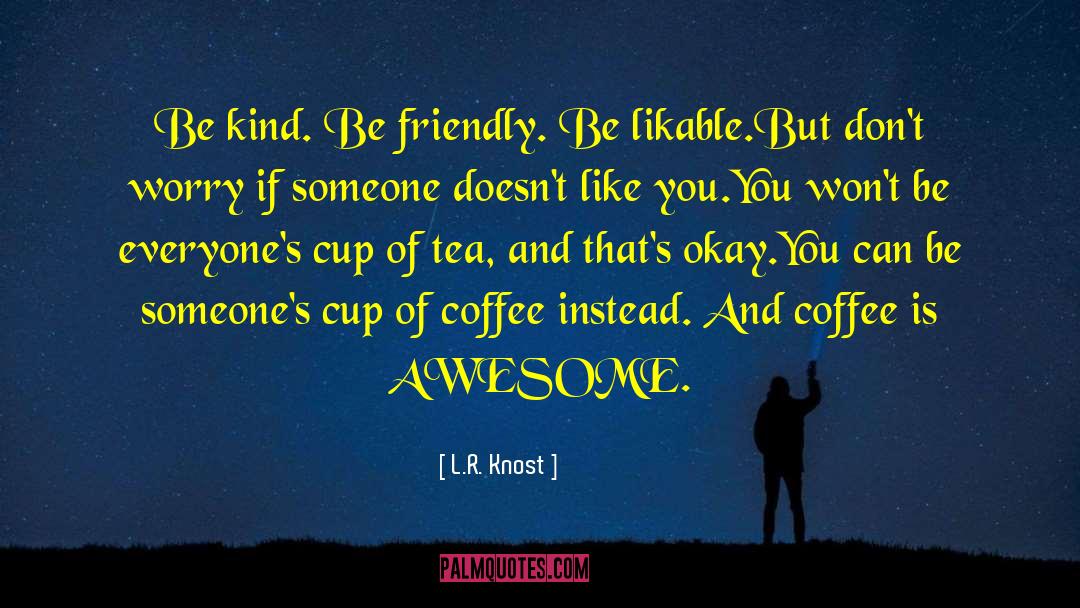 L.R. Knost Quotes: Be kind. Be friendly. Be