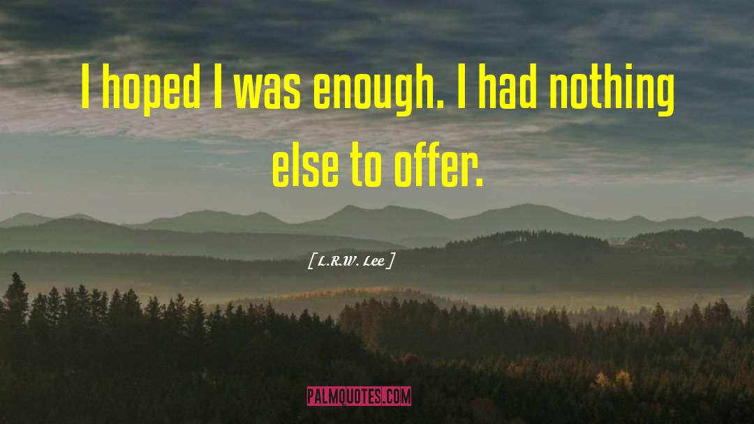 L.R.W. Lee Quotes: I hoped I was enough.