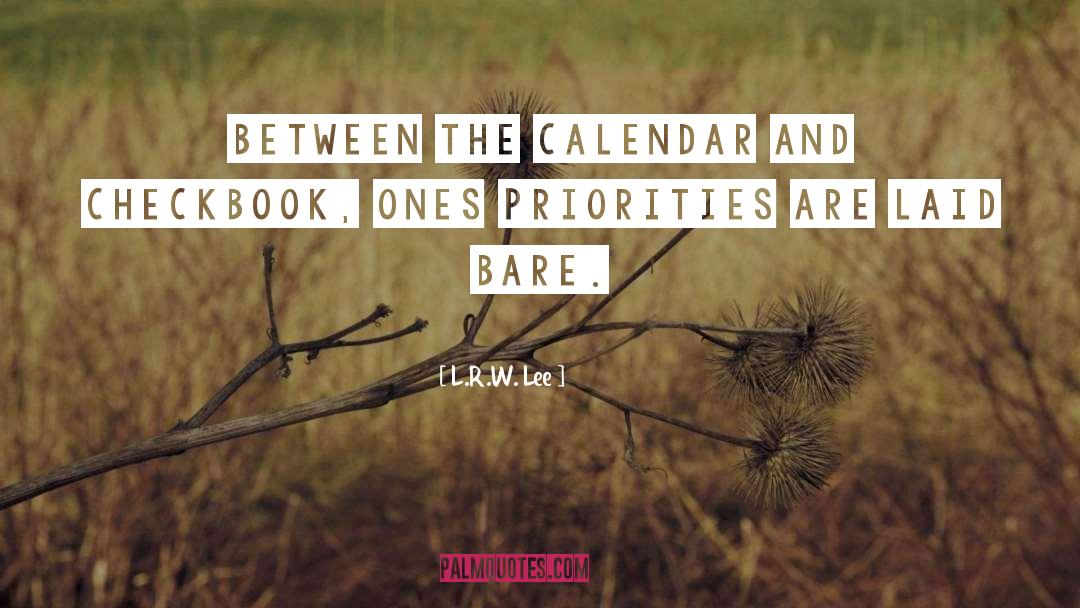 L.R.W. Lee Quotes: Between the calendar and checkbook,
