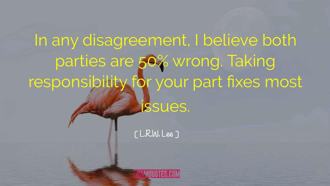 L.R.W. Lee Quotes: In any disagreement, I believe