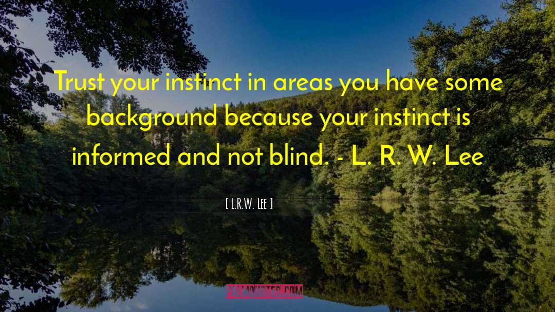L.R.W. Lee Quotes: Trust your instinct in areas