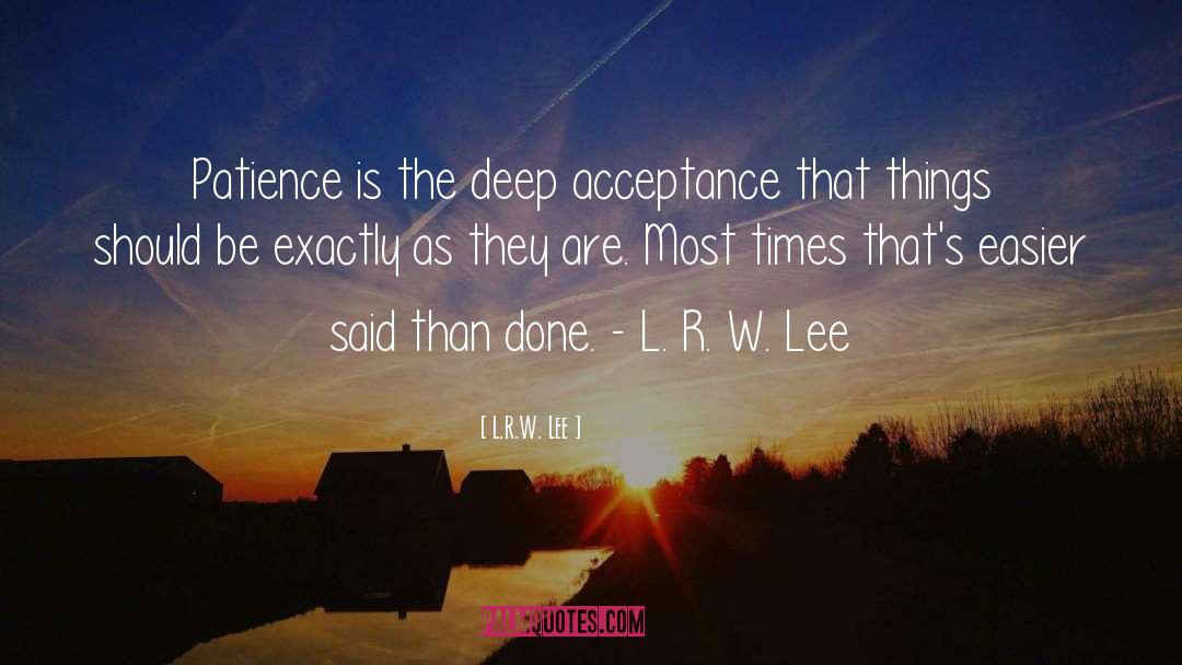 L.R.W. Lee Quotes: Patience is the deep acceptance