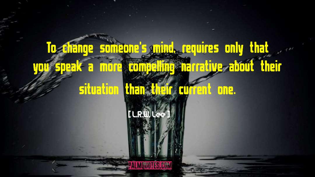 L.R.W. Lee Quotes: To change someone's mind, requires
