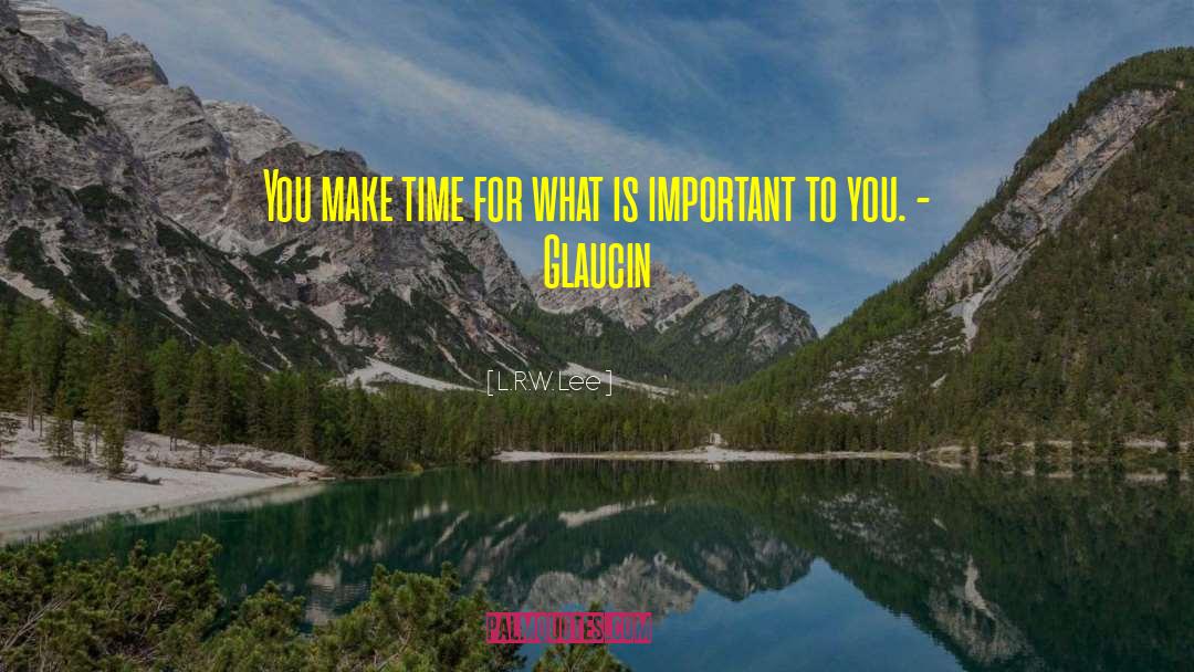 L.R.W. Lee Quotes: You make time for what