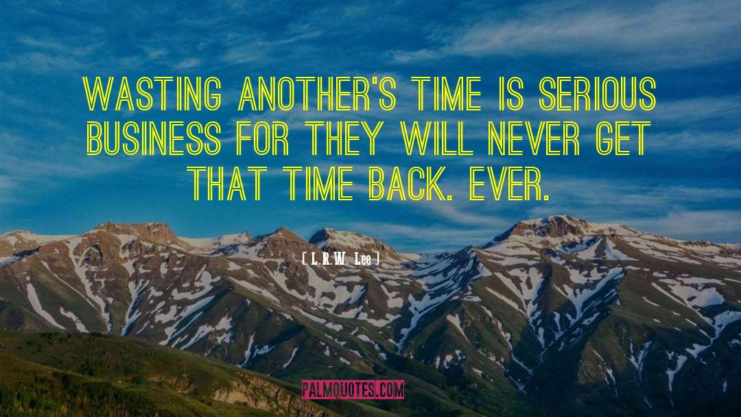 L.R.W. Lee Quotes: Wasting another's time is serious