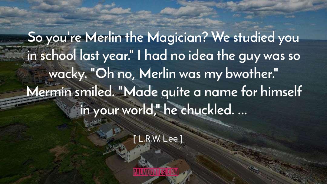 L.R.W. Lee Quotes: So you're Merlin the Magician?