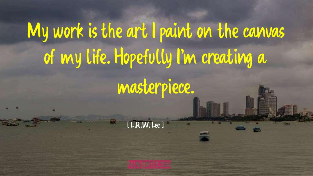 L.R.W. Lee Quotes: My work is the art