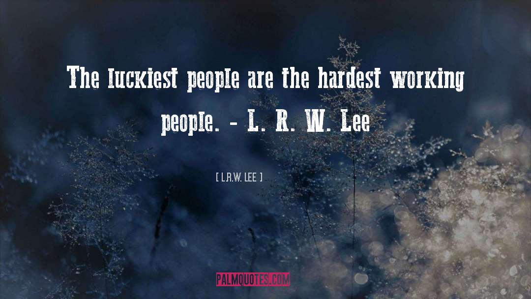 L.R.W. Lee Quotes: The luckiest people are the