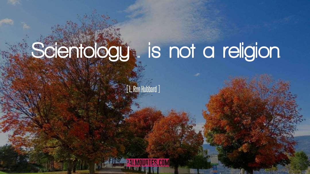 L. Ron Hubbard Quotes: Scientology ... is not a