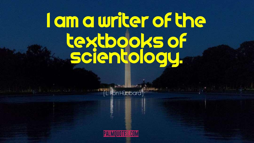 L. Ron Hubbard Quotes: I am a writer of