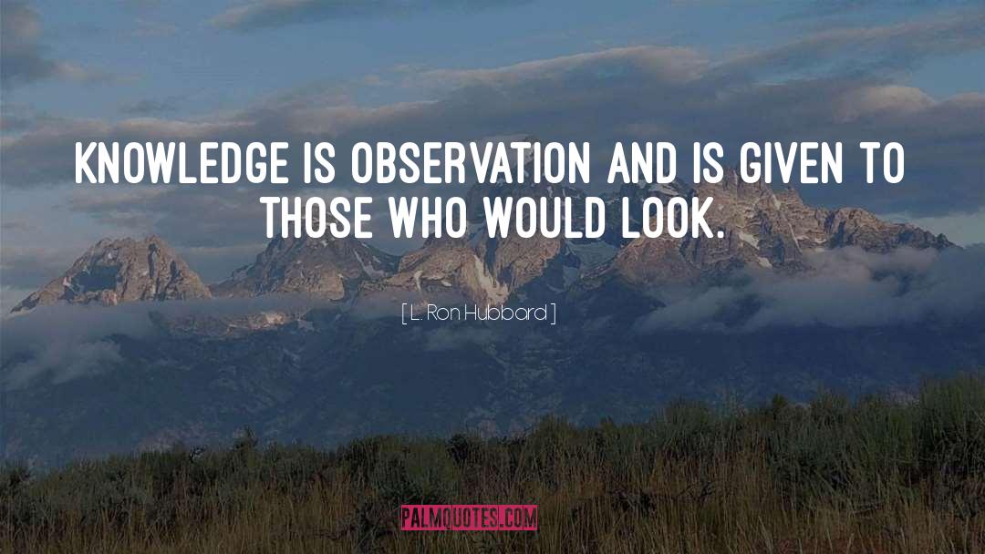 L. Ron Hubbard Quotes: Knowledge is observation and is