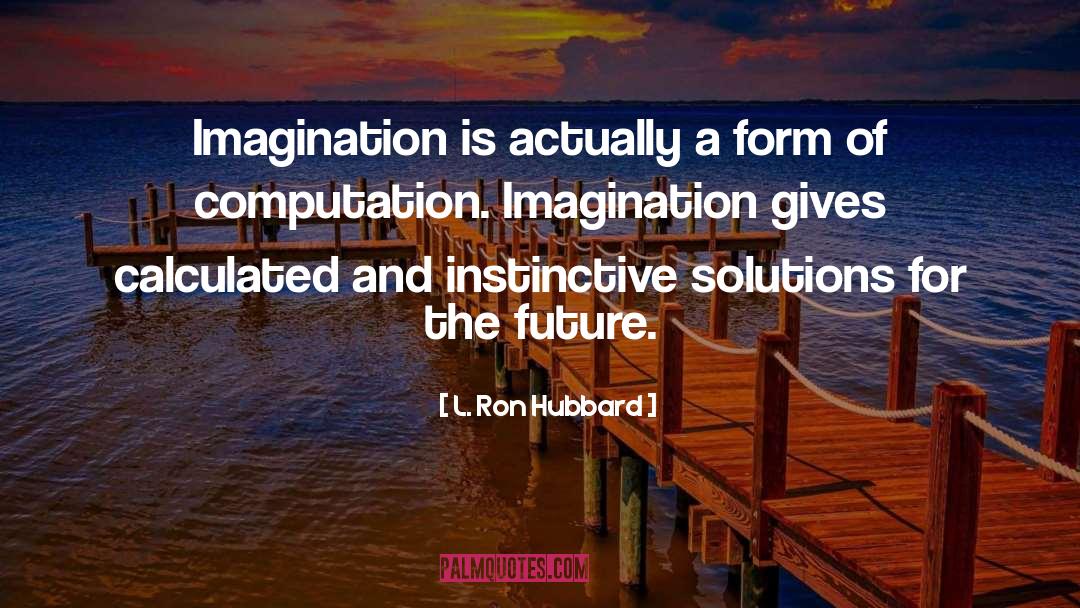 L. Ron Hubbard Quotes: Imagination is actually a form