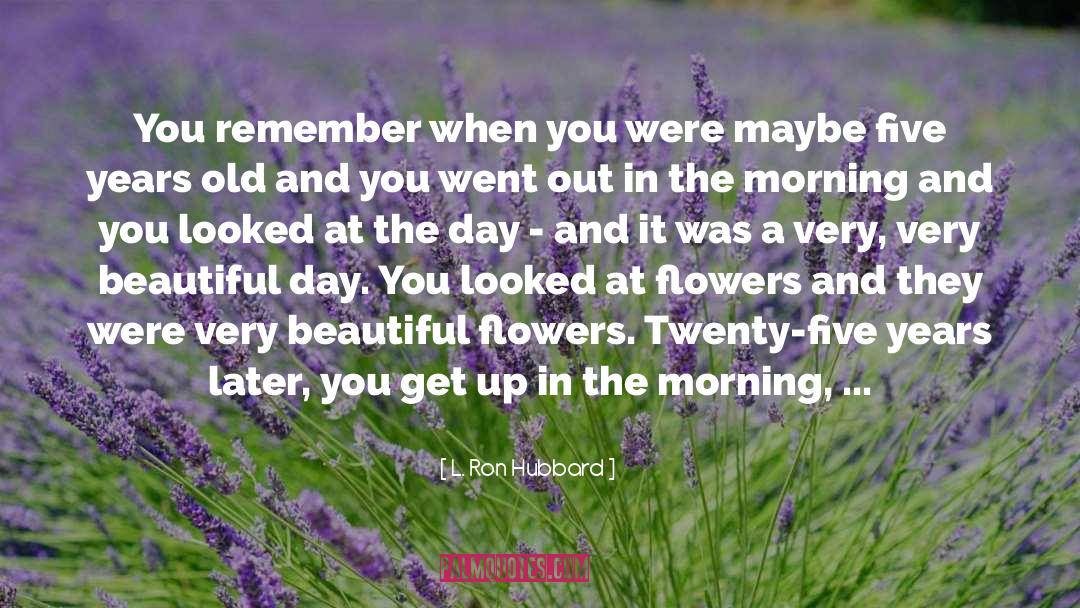 L. Ron Hubbard Quotes: You remember when you were