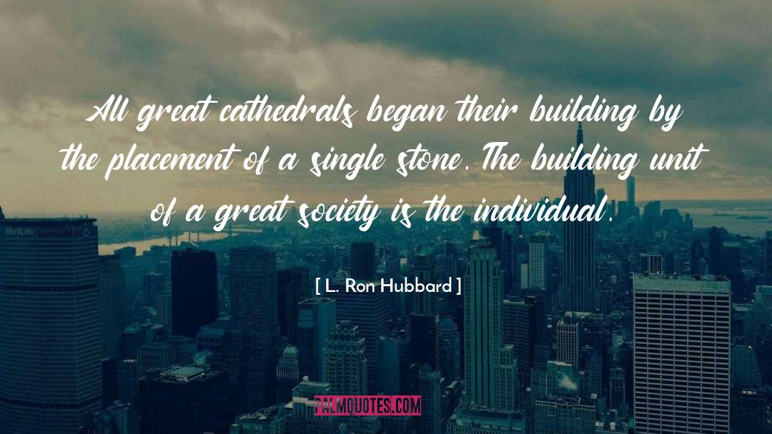 L. Ron Hubbard Quotes: All great cathedrals began their