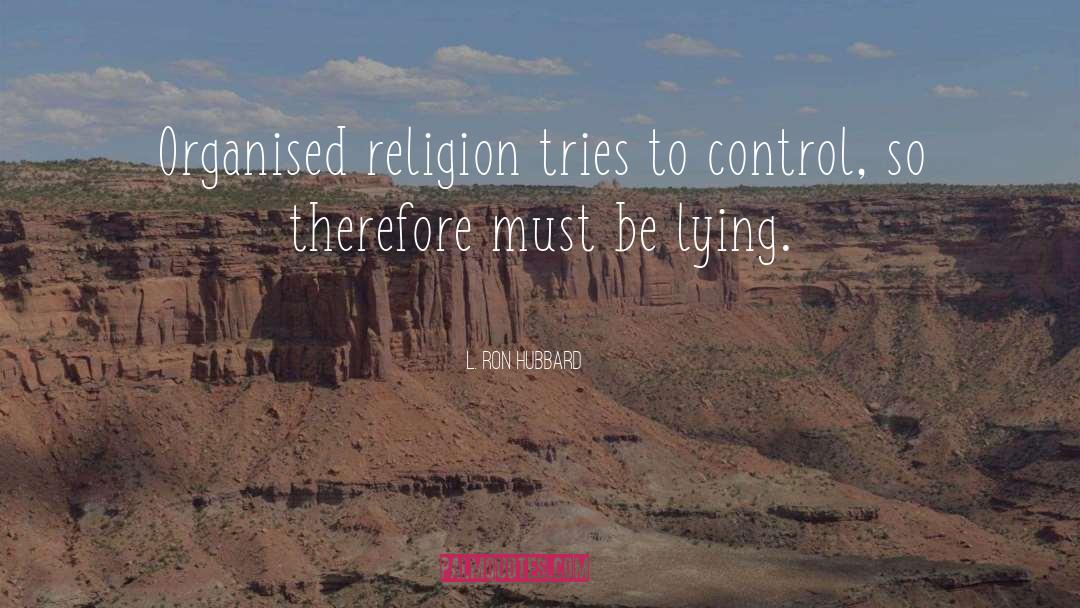 L. Ron Hubbard Quotes: Organised religion tries to control,