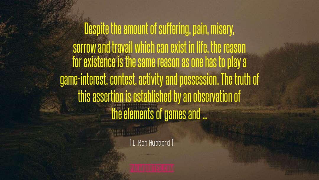 L. Ron Hubbard Quotes: Despite the amount of suffering,