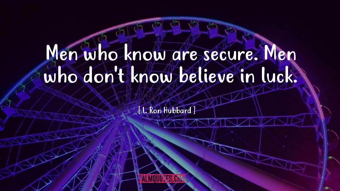 L. Ron Hubbard Quotes: Men who know are secure.