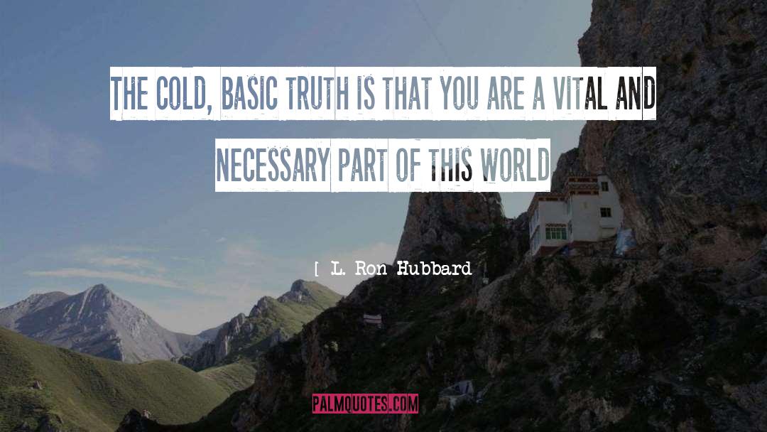 L. Ron Hubbard Quotes: The cold, basic truth is