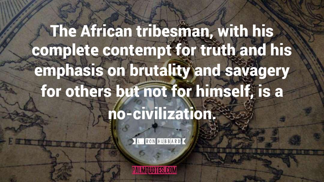 L. Ron Hubbard Quotes: The African tribesman, with his