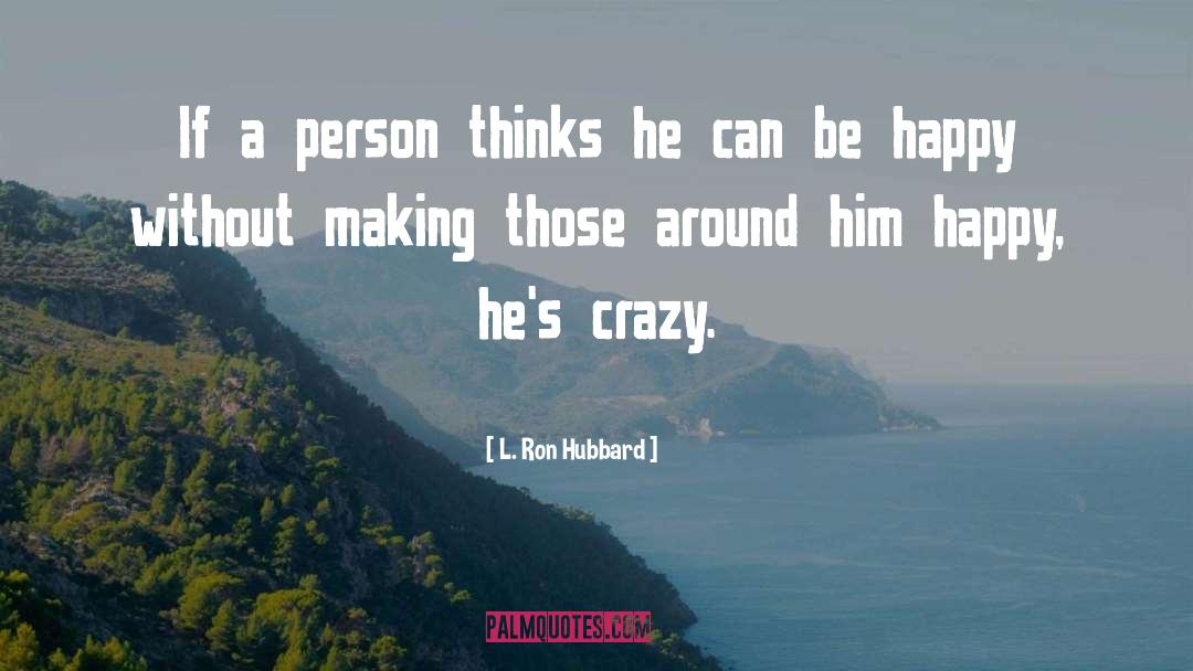 L. Ron Hubbard Quotes: If a person thinks he