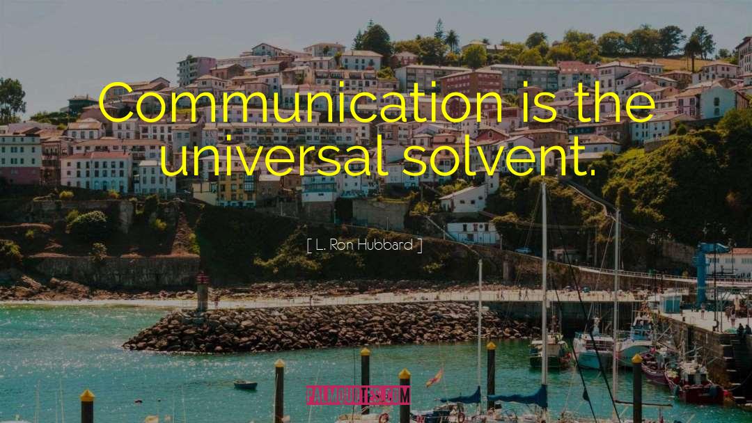 L. Ron Hubbard Quotes: Communication is the universal solvent.