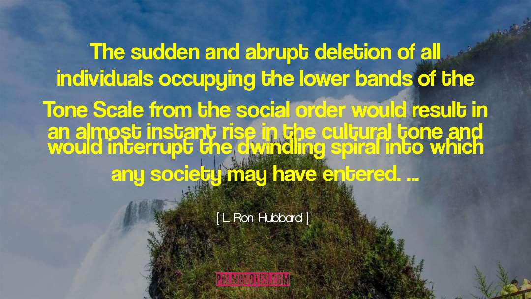 L. Ron Hubbard Quotes: The sudden and abrupt deletion