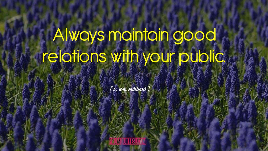 L. Ron Hubbard Quotes: Always maintain good relations with