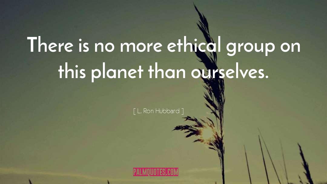 L. Ron Hubbard Quotes: There is no more ethical