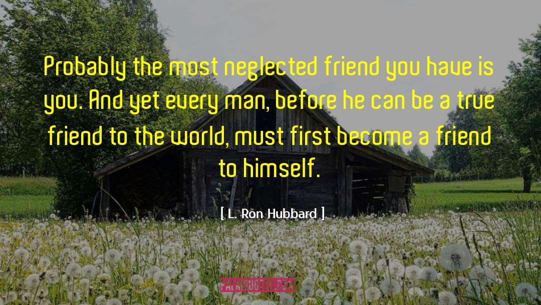 L. Ron Hubbard Quotes: Probably the most neglected friend