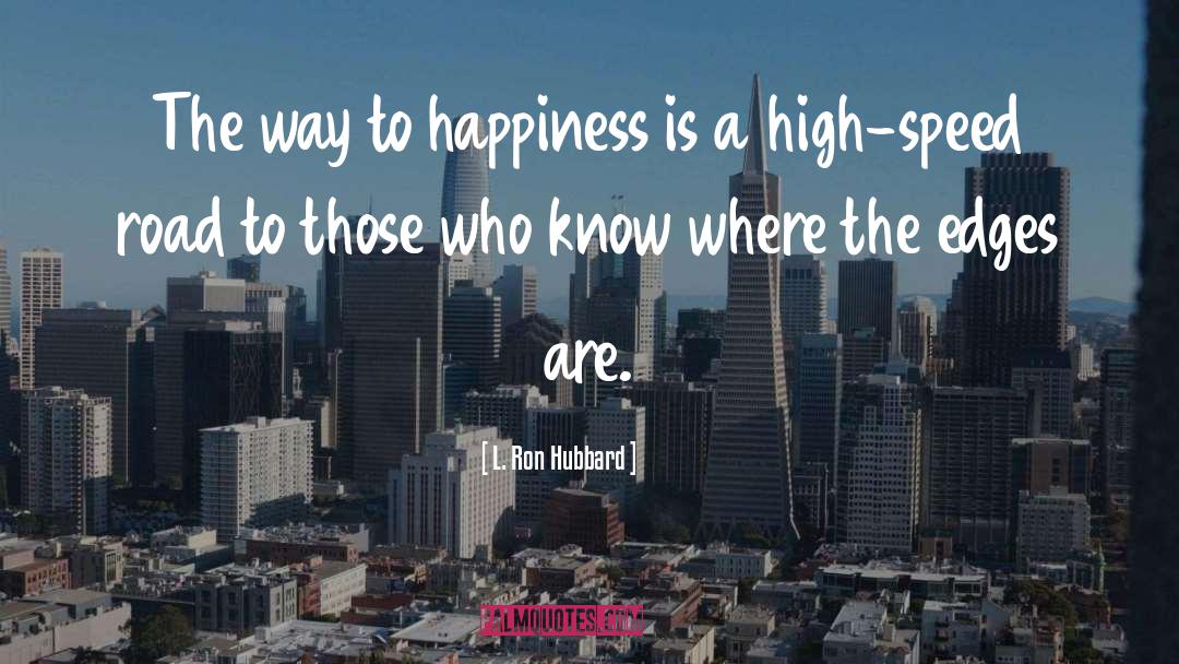 L. Ron Hubbard Quotes: The way to happiness is