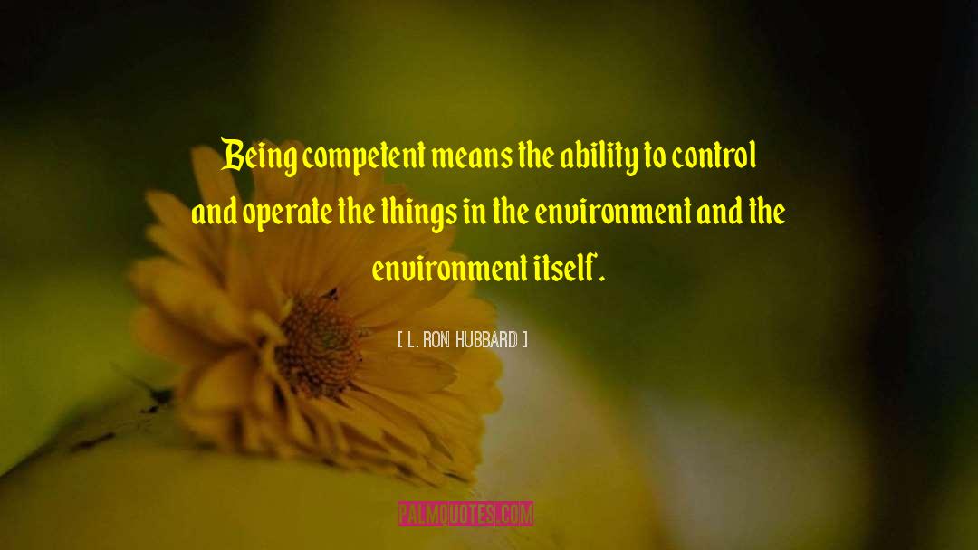 L. Ron Hubbard Quotes: Being competent means the ability