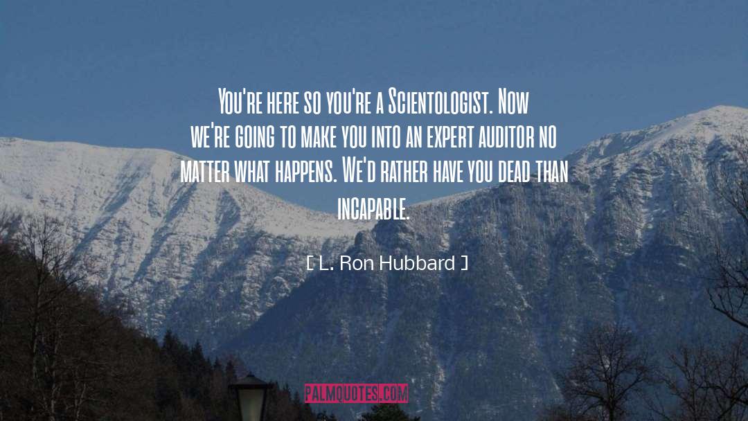 L. Ron Hubbard Quotes: You're here so you're a