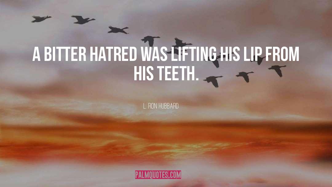 L. Ron Hubbard Quotes: A bitter hatred was lifting