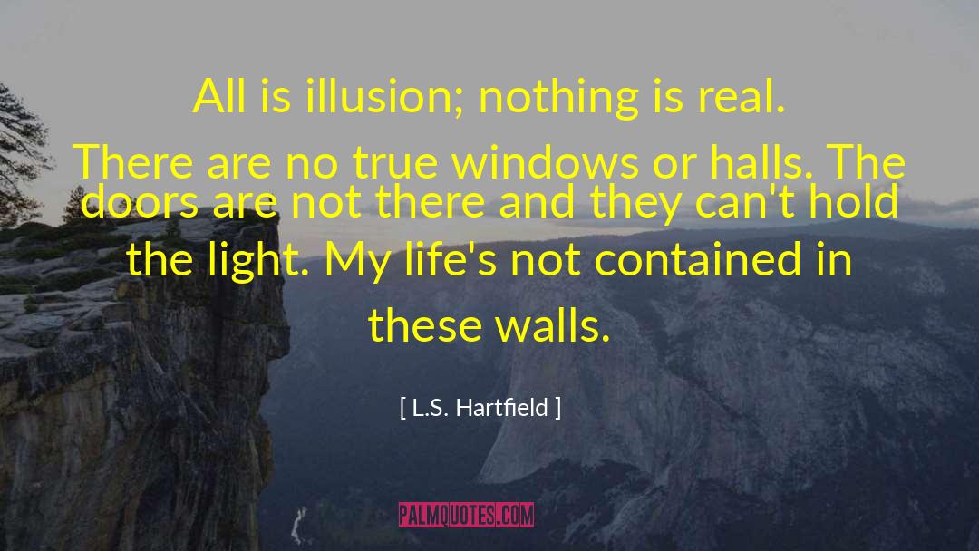 L.S. Hartfield Quotes: All is il­lu­sion; noth­ing is