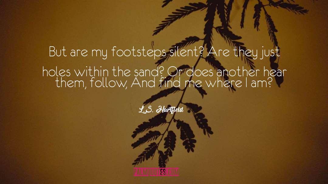 L.S. Hartfield Quotes: But are my foot­steps silent?