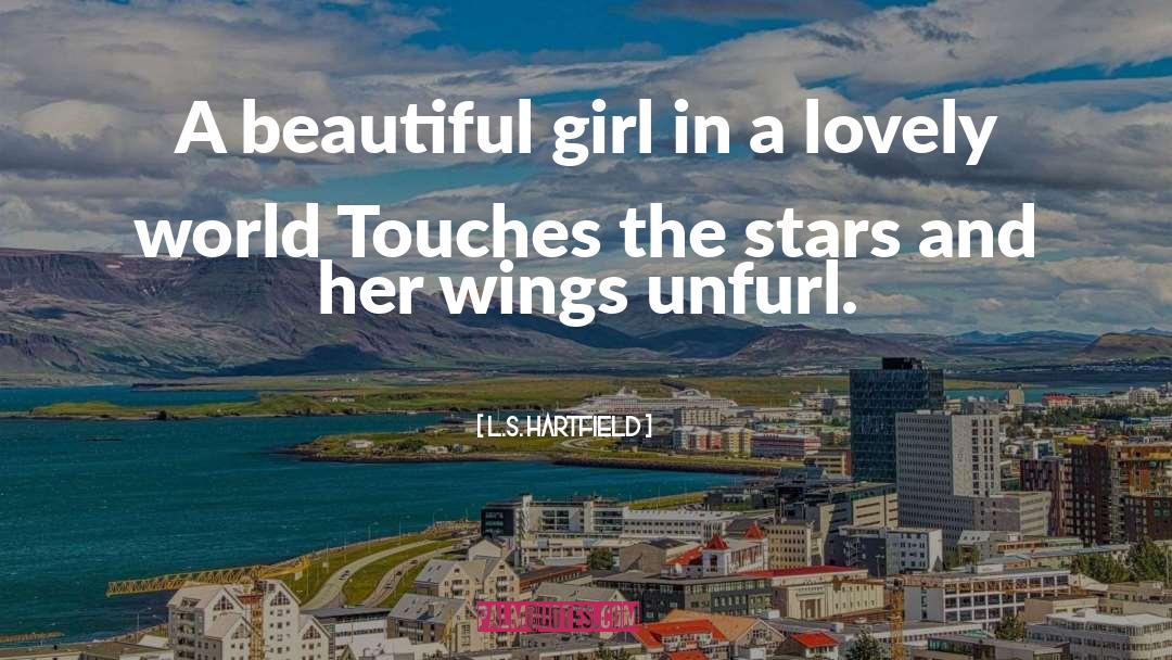 L.S. Hartfield Quotes: A beau­ti­ful girl in a
