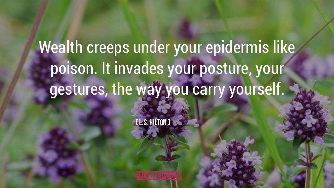 L.S. Hilton Quotes: Wealth creeps under your epidermis